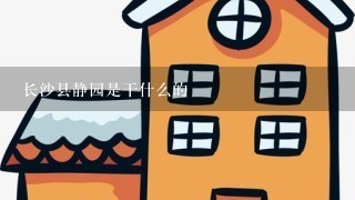 长沙县静园是干什么的