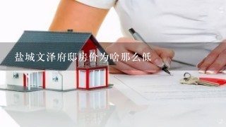 盐城文泽府邸房价为啥那么低