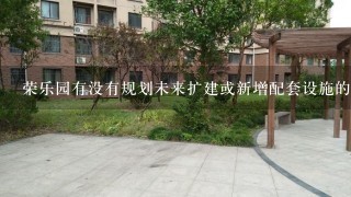 荣乐园有没有规划未来扩建或新增配套设施的可能性？