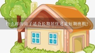 什么样的房子适合长期居住还是短期出租？