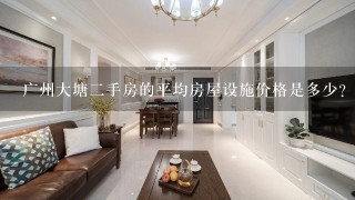 广州大塘二手房的平均房屋设施价格是多少?