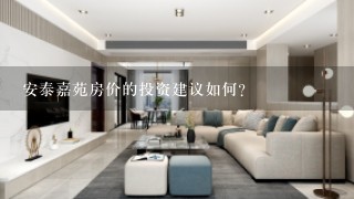 安泰嘉苑房价的投资建议如何?