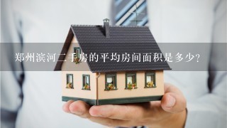 郑州滨河二手房的平均房间面积是多少?