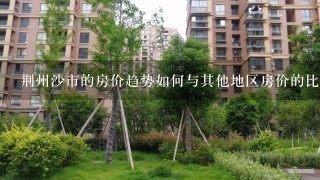 荆州沙市的房价趋势如何与其他地区房价的比较?