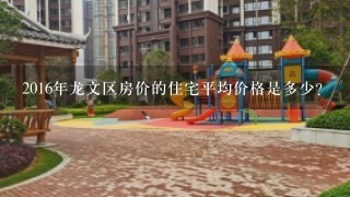 2016年龙文区房价的住宅平均价格是多少?