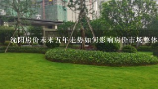 沈阳房价未来五年走势如何影响房价市场整体盈利能力?