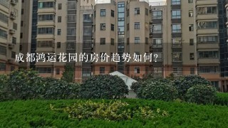 成都鸿运花园的房价趋势如何?